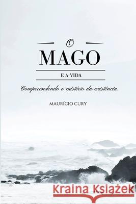 O Mago e a Vida: Compreendendo o mistério da existência Cury, Maurício 9786500134582 Camara Brasileira Do Livro - książka