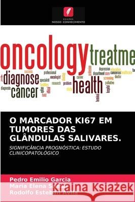 O Marcador Ki67 Em Tumores Das Glândulas Salivares. Pedro Emilio Garcia, María Elena Samar, Rodolfo Esteban Avila 9786204047669 Edicoes Nosso Conhecimento - książka