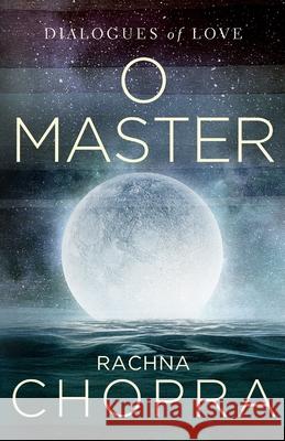 O Master: Dialogues of Love Rachna Chopra 9788190149006 RA Publishing - książka