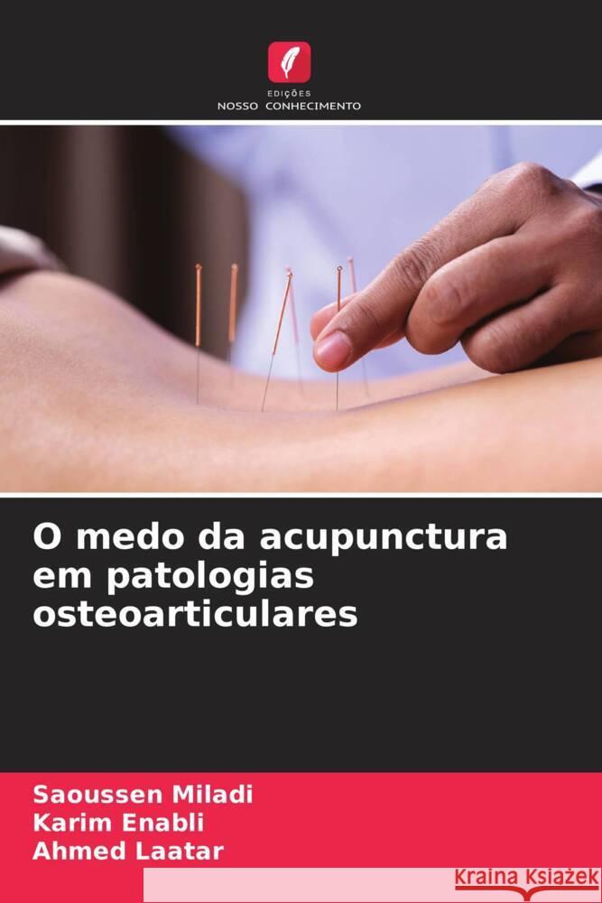 O medo da acupunctura em patologias osteoarticulares Miladi, Saoussen, Enabli, Karim, Laatar, Ahmed 9786205082706 Edições Nosso Conhecimento - książka