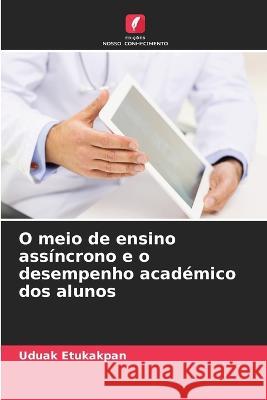 O meio de ensino assincrono e o desempenho academico dos alunos Uduak Etukakpan   9786206287537 Edicoes Nosso Conhecimento - książka