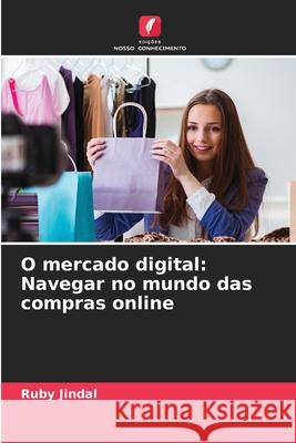 O mercado digital: Navegar no mundo das compras online Ruby Jindal 9786207676866 Edicoes Nosso Conhecimento - książka