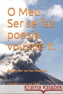 O meu ser se faz poesia volume II.: O Meu Ser se Faz Poesias. Milton Jorge Da Silva Jorg 9781520447629 Independently Published - książka