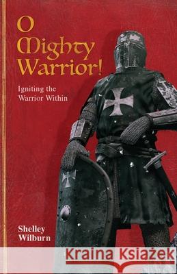 O Mighty Warrior: Igniting the Warrior Within Shelley Wilburn 9780986431166 Mismatched Socks Publishing - książka