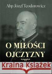 O miłości Ojczyzny Abp Józef Teodorowicz 9788366715905 Miles - książka