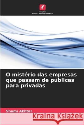 O mistério das empresas que passam de públicas para privadas Akhtar, Shumi 9786208885632 Edições Nosso Conhecimento - książka