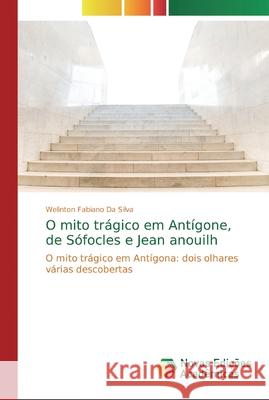 O mito trágico em Antígone, de Sófocles e Jean anouilh Fabiano Da Silva, Welinton 9786139718894 Novas Edicioes Academicas - książka