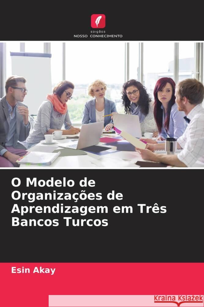 O Modelo de Organizações de Aprendizagem em Três Bancos Turcos Akay, Esin 9786205566046 Edições Nosso Conhecimento - książka