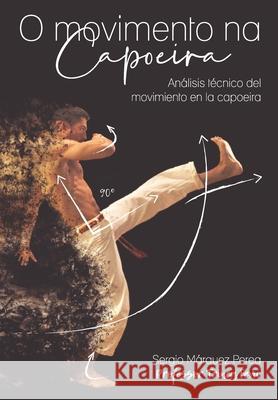 O Movimento Na Capoeira: Análisis técnico del movimiento en la capoeira Márquez Perea, Sergio 9781690998785 Independently Published - książka
