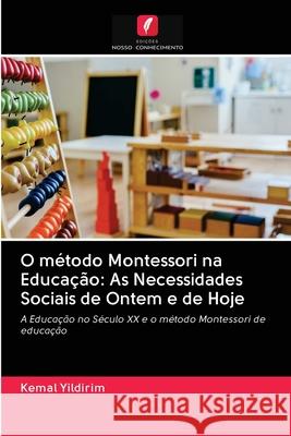 O método Montessori na Educação: As Necessidades Sociais de Ontem e de Hoje Yildirim, Kemal 9786202829175 Edicoes Nosso Conhecimento - książka