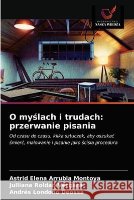 O myślach i trudach: przerwanie pisania Arrubla Montoya, Astrid Elena 9786203225747 Wydawnictwo Nasza Wiedza - książka