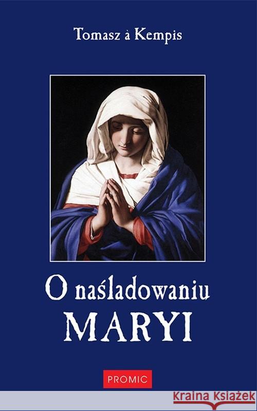 O naśladowaniu Maryi Kempis Tomasz 9788375024845 Promic - książka
