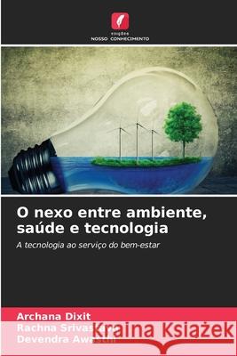 O nexo entre ambiente, saúde e tecnologia Dixit, Archana, Srivastava, Rachna, Awasthi, Devendra 9786209105258 Edições Nosso Conhecimento - książka