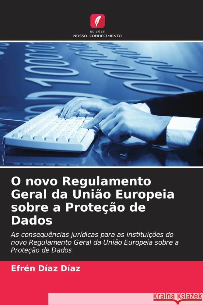 O novo Regulamento Geral da União Europeia sobre a Proteção de Dados Díaz Díaz, Efrén 9786208382025 Edições Nosso Conhecimento - książka