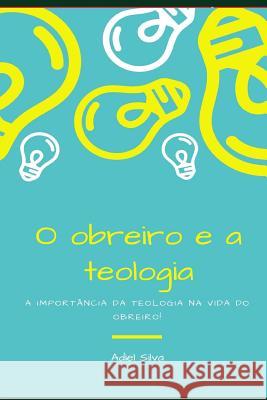 O Obreiro E a Teologia: A Import Adiel Silva Adiel Silva 9781724131911 Independently Published - książka