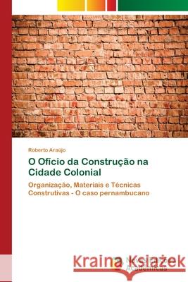 O Ofício da Construção na Cidade Colonial Araújo, Roberto 9786202039673 Novas Edicioes Academicas - książka