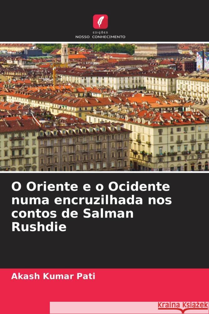 O Oriente e o Ocidente numa encruzilhada nos contos de Salman Rushdie Pati, Akash Kumar 9786208549299 Edições Nosso Conhecimento - książka