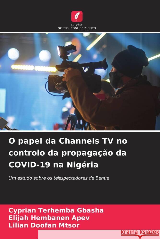 O papel da Channels TV no controlo da propagação da COVID-19 na Nigéria GBASHA, Cyprian Terhemba, APEV, Elijah Hembanen, MTSOR, Lilian Doofan 9786208184124 Edições Nosso Conhecimento - książka