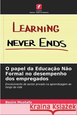 O papel da Educacao Nao Formal no desempenho dos empregados Besim Mustafa   9786205772294 Edicoes Nosso Conhecimento - książka