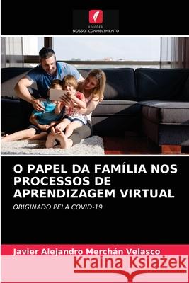 O Papel Da Família Nos Processos de Aprendizagem Virtual Javier Alejandro Merchán Velasco 9786204055541 Edicoes Nosso Conhecimento - książka