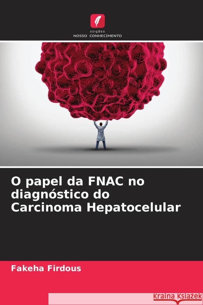 O papel da FNAC no diagnóstico do Carcinoma Hepatocelular Firdous, Fakeha 9786205243534 Edições Nosso Conhecimento - książka