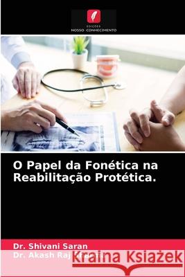 O Papel da Fonética na Reabilitação Protética. Dr Shivani Saran, Dr Akash Raj Sharma 9786203235135 Edicoes Nosso Conhecimento - książka