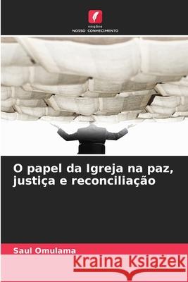 O papel da Igreja na paz, justiça e reconciliação Omulama, Saul 9786208749149 Edições Nosso Conhecimento - książka