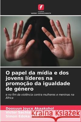 O papel da mídia e dos jovens líderes na promoção da igualdade de género Akaakohol, Doosuun Joyce, Gwajime, Victor Sachia, Edache, Simon Edoka 9786202418720 Edições Nosso Conhecimento - książka