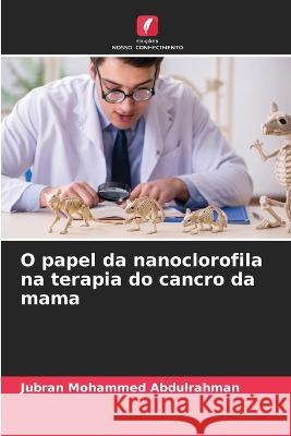 O papel da nanoclorofila na terapia do cancro da mama Jubran Mohammed Abdulrahman   9786205644416 Edicoes Nosso Conhecimento - książka