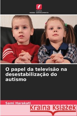 O papel da televisão na desestabilização do autismo Harakati, Sami 9786209964121 Edicoes Nosso Conhecimento - książka