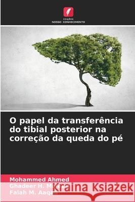 O papel da transferência do tibial posterior na correção da queda do pé Ahmed, Mohammed, Majeed, Ghadeer H., Aaqail, Falah M. 9786209273025 Edições Nosso Conhecimento - książka