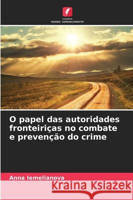 O papel das autoridades fronteiriças no combate e prevenção do crime Iemelianova, Anna 9786209155840 Edições Nosso Conhecimento - książka