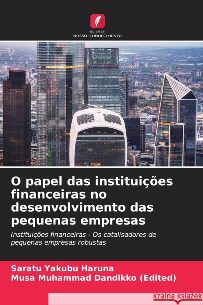 O papel das instituições financeiras no desenvolvimento das pequenas empresas Haruna, Saratu Yakubu, Dandikko (Edited), Musa Muhammad 9786207125579 Edições Nosso Conhecimento - książka
