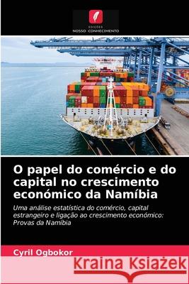 O papel do comércio e do capital no crescimento económico da Namíbia Cyril Ogbokor 9786202958998 Edicoes Nosso Conhecimento - książka
