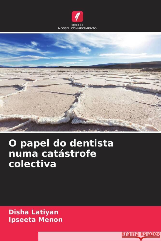 O papel do dentista numa cat?strofe colectiva Disha Latiyan Ipseeta Menon 9786207428922 Edicoes Nosso Conhecimento - książka