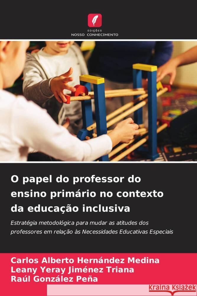 O papel do professor do ensino prim?rio no contexto da educa??o inclusiva Carlos Alberto Hern?nde Leany Yeray Jim?ne Ra?l Gonz?le 9786206683421 Edicoes Nosso Conhecimento - książka