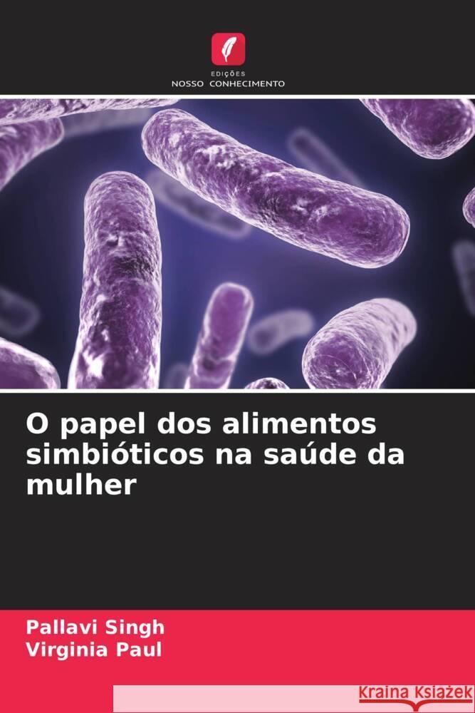 O papel dos alimentos simbióticos na saúde da mulher Singh, Pallavi, Paul, Virginia 9786208361389 Edições Nosso Conhecimento - książka