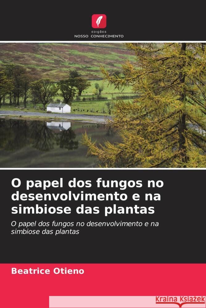 O papel dos fungos no desenvolvimento e na simbiose das plantas Otieno, Beatrice 9786203501209 Edições Nosso Conhecimento - książka