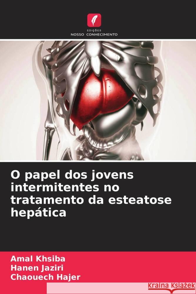 O papel dos jovens intermitentes no tratamento da esteatose hepática khsiba, Amal, Jaziri, Hanen, Hajer, Chaouech 9786206543831 Edições Nosso Conhecimento - książka