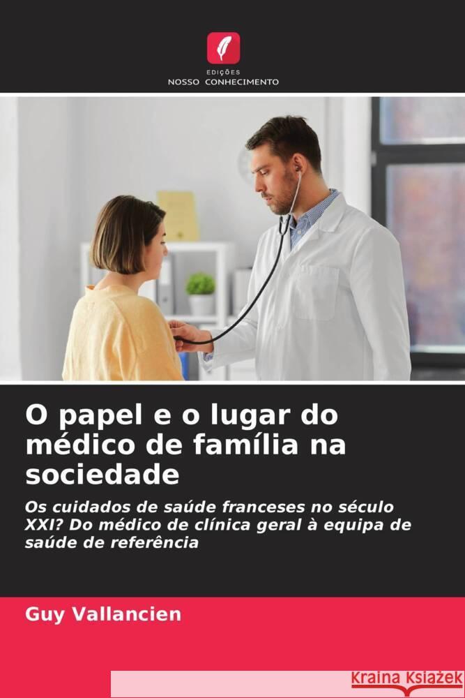 O papel e o lugar do m?dico de fam?lia na sociedade Guy Vallancien 9786207217311 Edicoes Nosso Conhecimento - książka