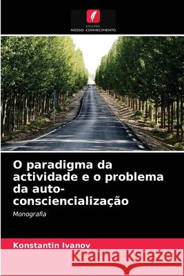 O paradigma da actividade e o problema da auto-consciencialização Konstantin Ivanov 9786203148558 Edicoes Nosso Conhecimento - książka