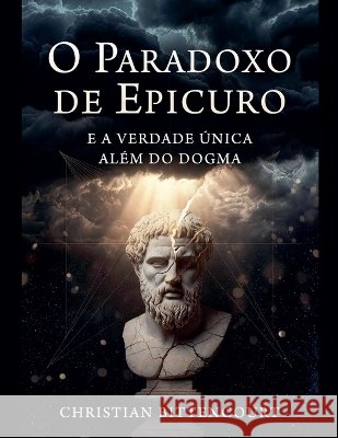 O Paradoxo de Epicuro e a Verdade Única Além do Dogma Bittencourt, Christian 9798232079109 Christian Bittencourt - książka