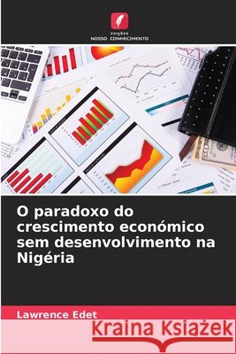 O paradoxo do crescimento económico sem desenvolvimento na Nigéria Edet, Lawrence 9786209018343 Edições Nosso Conhecimento - książka
