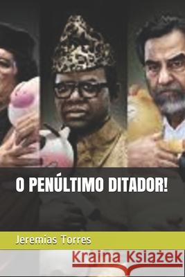 O Penúltimo Ditador! Jeremias Francisco Torres 9798640350746 Independently Published - książka