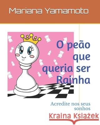 O peão que queria ser Rainha: Acredite nos seus sonhos Yamamoto, Mariana 9781657117907 Independently Published - książka