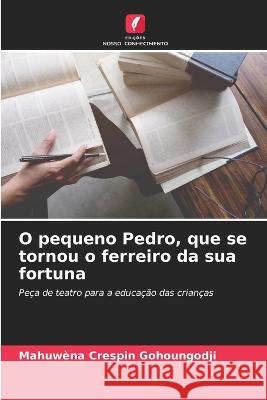 O pequeno Pedro, que se tornou o ferreiro da sua fortuna Mahuwena Crespin Gohoungodji   9786206024309 Edicoes Nosso Conhecimento - książka