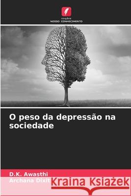 O peso da depress?o na sociedade D. K. Awasthi Archana Dixit 9786207880317 Edicoes Nosso Conhecimento - książka