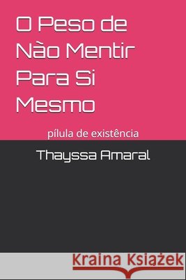 O Peso de Não Mentir Para Si Mesmo: pílula de existência Santos, João Vitor, Amaral, Thayssa Renata Araujo Do 9798248241576 Independently Published - książka