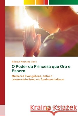 O Poder da Princesa que Ora e Espera Matheus Machado Vieira 9786203468670 Novas Edicoes Academicas - książka