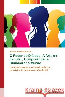 O Poder do Diálogo: A Arte de Escutar, Compreender e Humanizar o Mundo Medard, Biembe Bakamba 9786209247231 Novas Edições Acadêmicas - książka